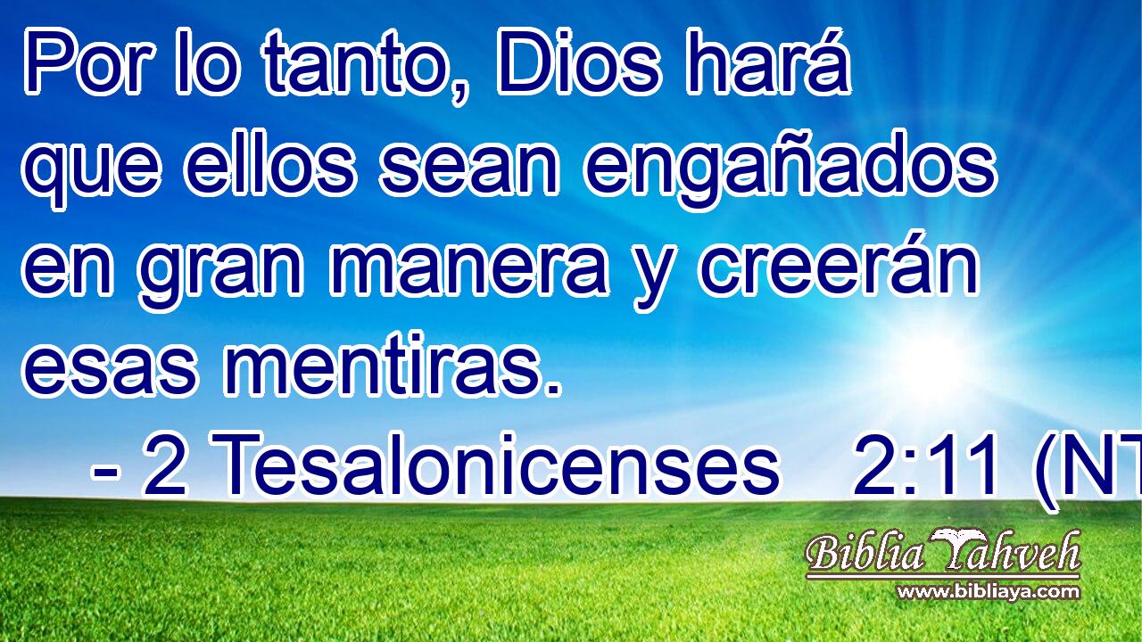 Por lo tanto, Dios hará que ellos sean engañados en gran manera y creerán esas mentiras.