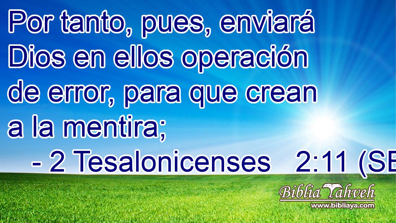 Por tanto, pues, enviará Dios en ellos operación de error, para que crean a la mentira;