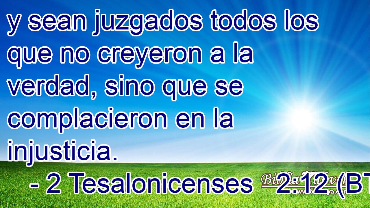 y sean juzgados todos los que no creyeron a la verdad, sino que se complacieron en la injusticia.