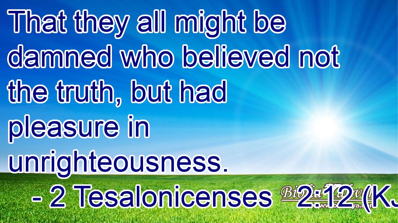 That they all might be damned who believed not the truth, but had pleasure in unrighteousness.