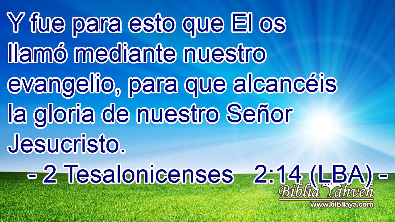 Y fue para esto que El os llamó mediante nuestro evangelio, para que alcancéis la gloria de nuestro Señor Jesucristo.