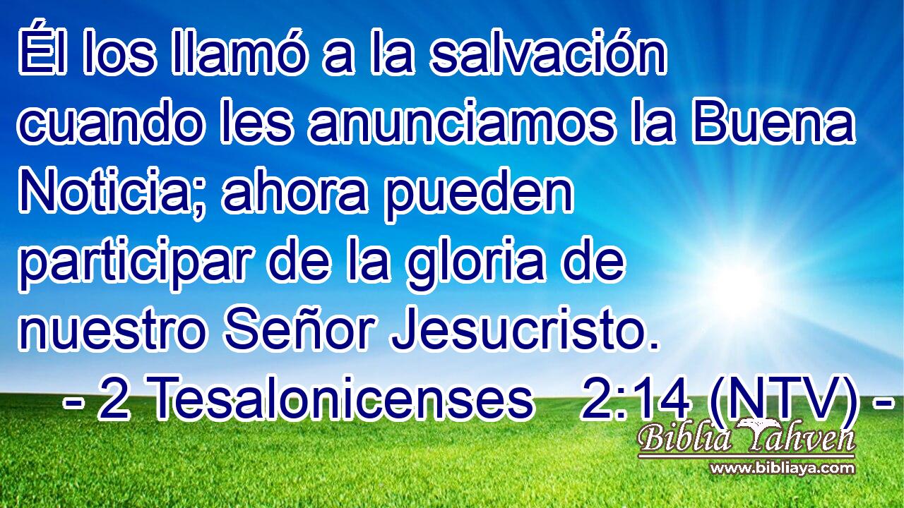 Él los llamó a la salvación cuando les anunciamos la Buena Noticia; ahora pueden participar de la gloria de nuestro Señor Jesucristo.