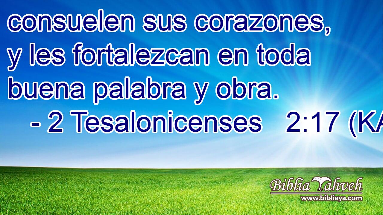  consuelen sus corazones, y les fortalezcan en toda buena palabra y obra. 