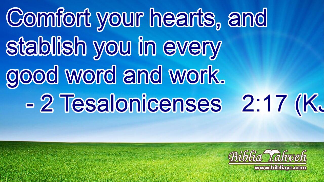 Comfort your hearts, and stablish you in every good word and work.