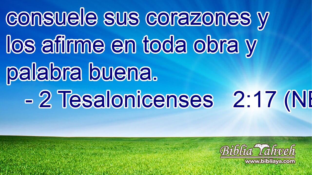  consuele sus corazones y los afirme en toda obra y palabra buena. 