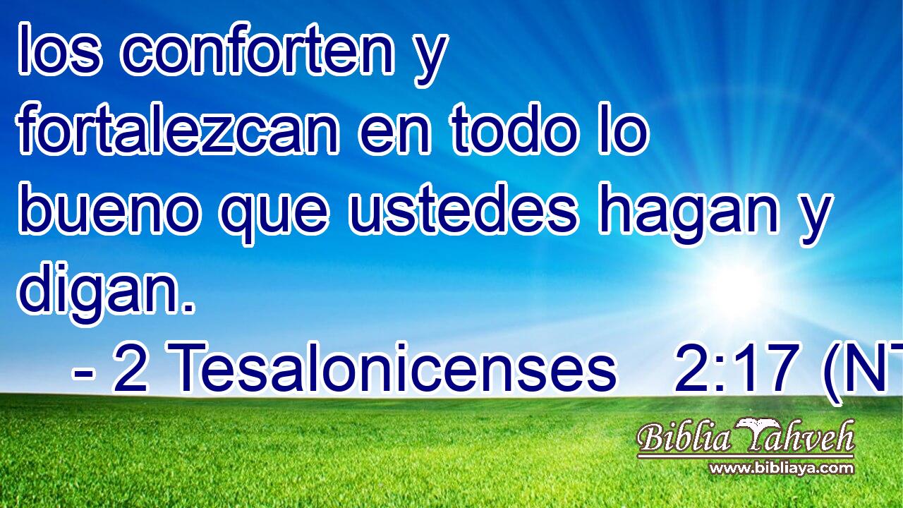 los conforten y fortalezcan en todo lo bueno que ustedes hagan y digan.