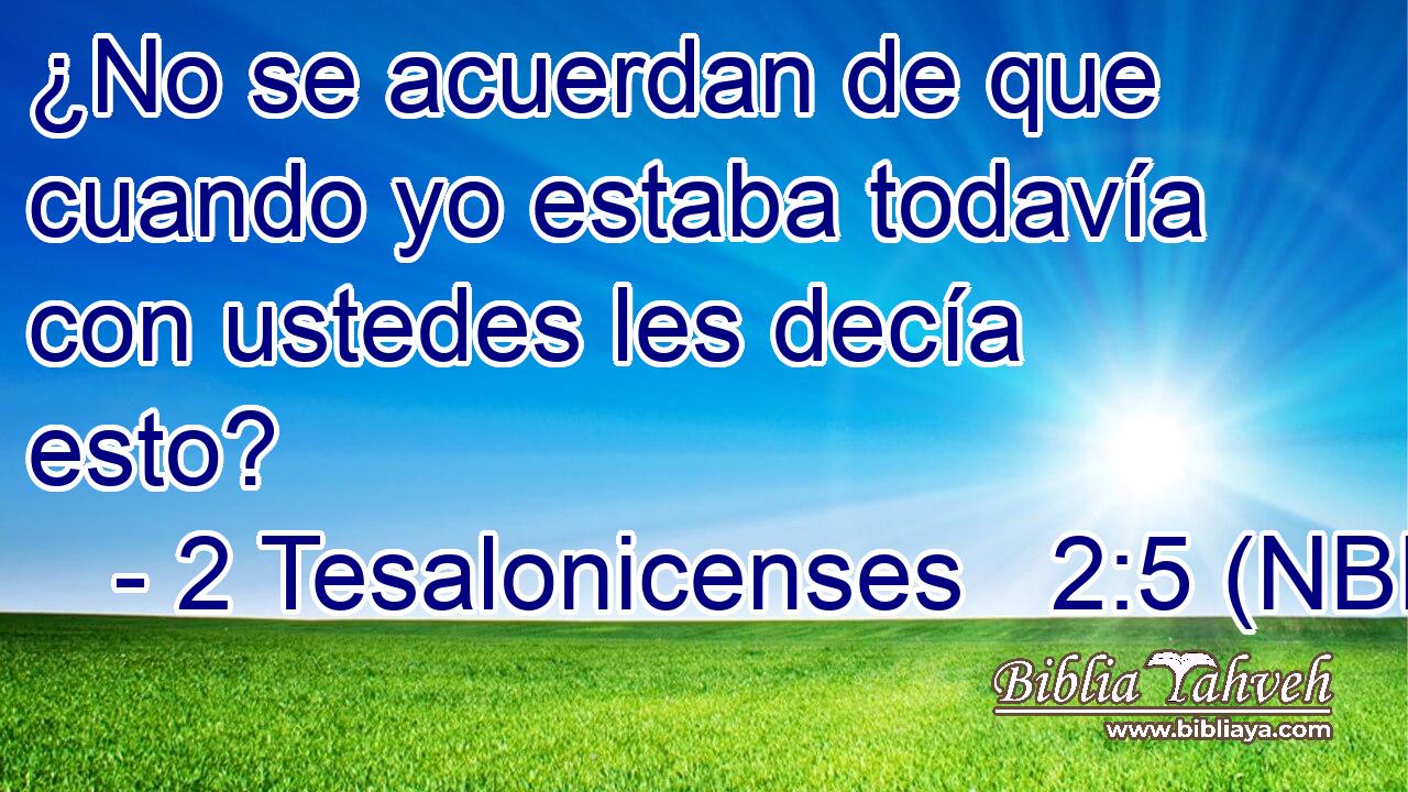  ¿No se acuerdan de que cuando yo estaba todavía con ustedes les decía esto? 
