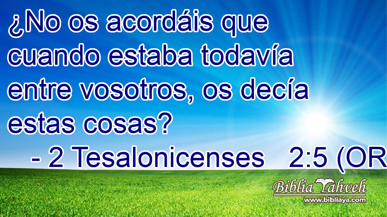  ¿No os acordáis que cuando estaba todavía entre vosotros, os decía estas cosas? 