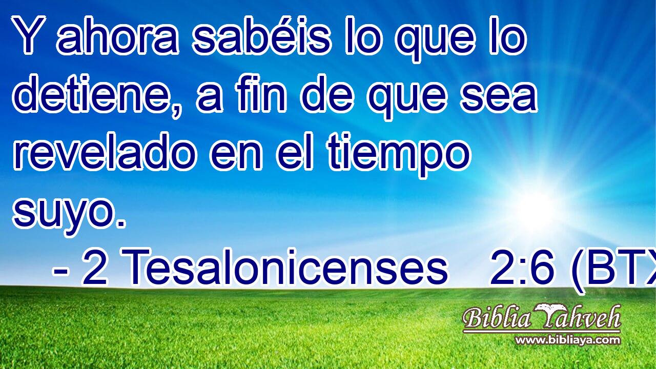 Y ahora sabéis lo que lo detiene, a fin de que sea revelado en el tiempo suyo.