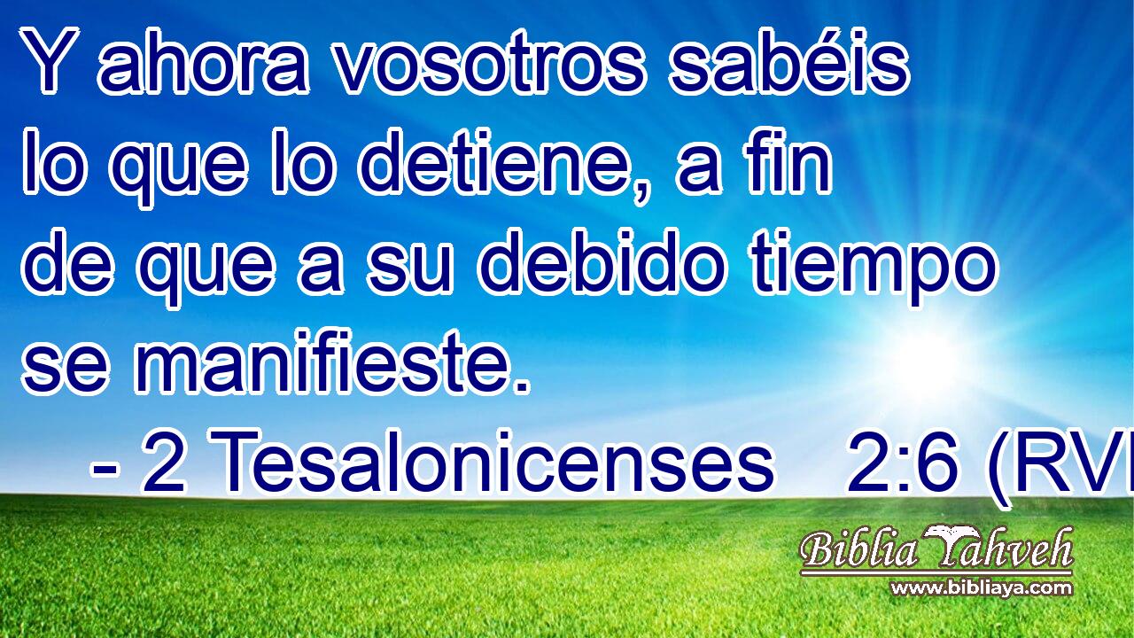 Y ahora vosotros sabéis lo que lo detiene, a fin de que a su debido tiempo se manifieste.