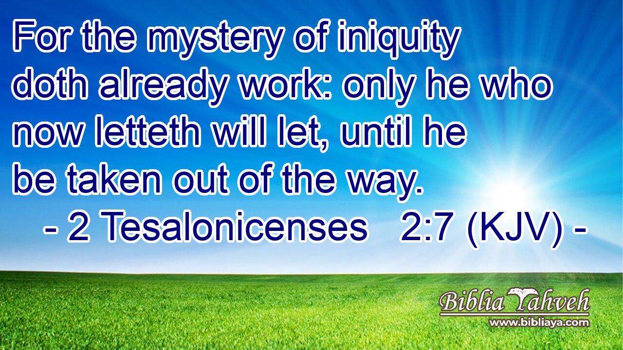 For the mystery of iniquity doth already work: only he who now letteth will let, until he be taken out of the way.