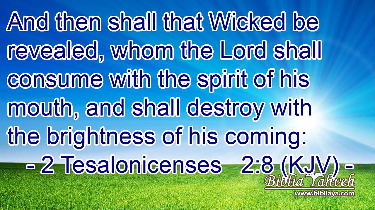 And then shall that Wicked be revealed, whom the Lord shall consume with the spirit of his mouth, and shall destroy with the brightness of his coming: