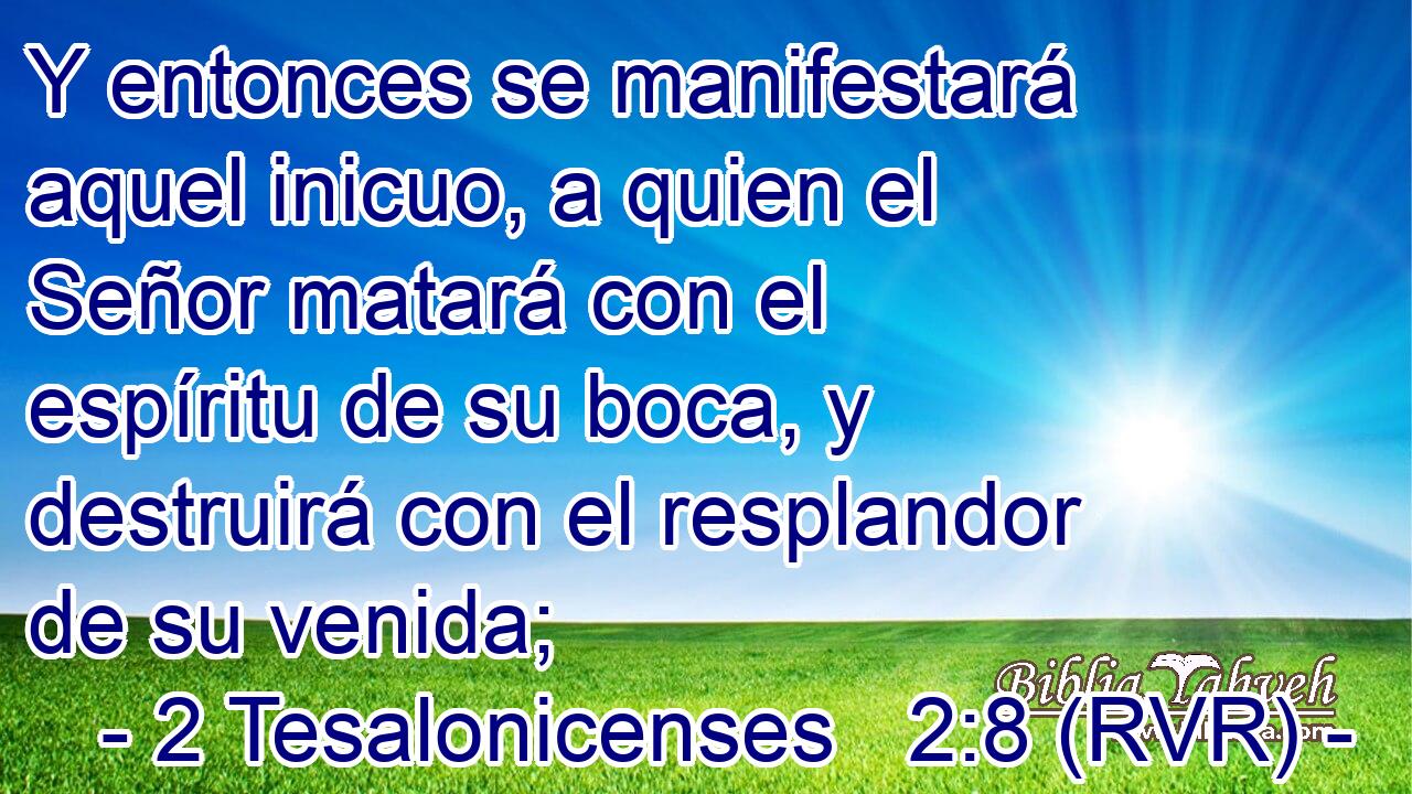 Y entonces se manifestará aquel inicuo, a quien el Señor matará con el espíritu de su boca, y destruirá con el resplandor de su venida;