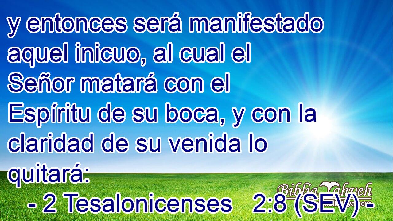 y entonces será manifestado aquel inicuo, al cual el Señor matará con el Espíritu de su boca, y con la claridad de su venida lo quitará: