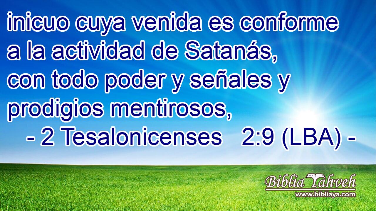 inicuo cuya venida es conforme a la actividad de Satanás, con todo poder y señales y prodigios mentirosos,