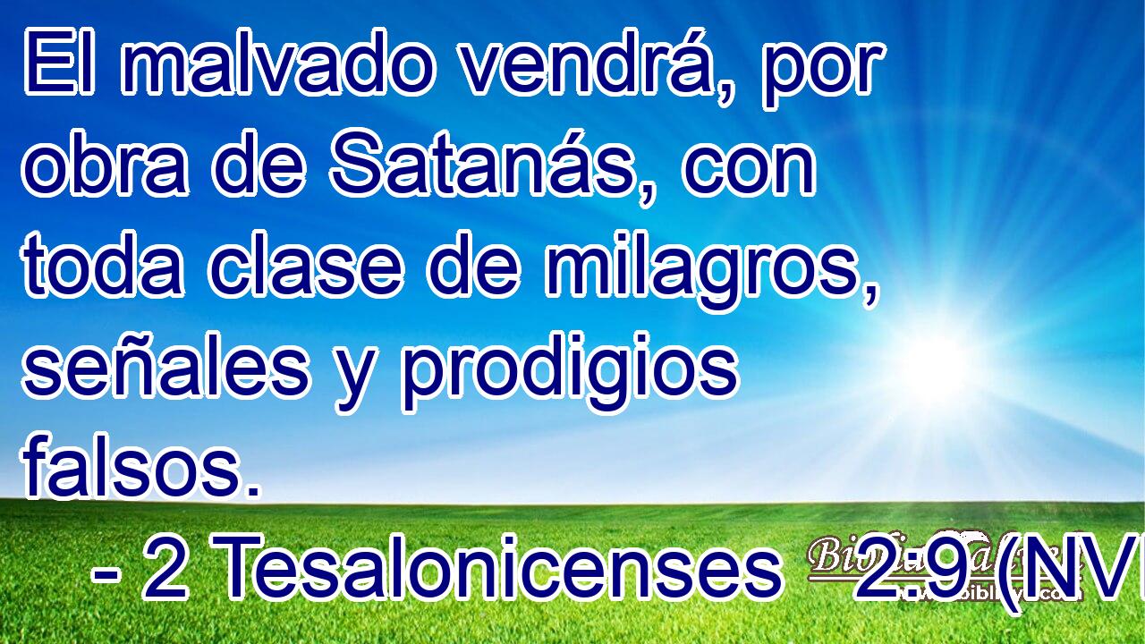  El malvado vendrá, por obra de Satanás, con toda clase de milagros, señales y prodigios falsos. 