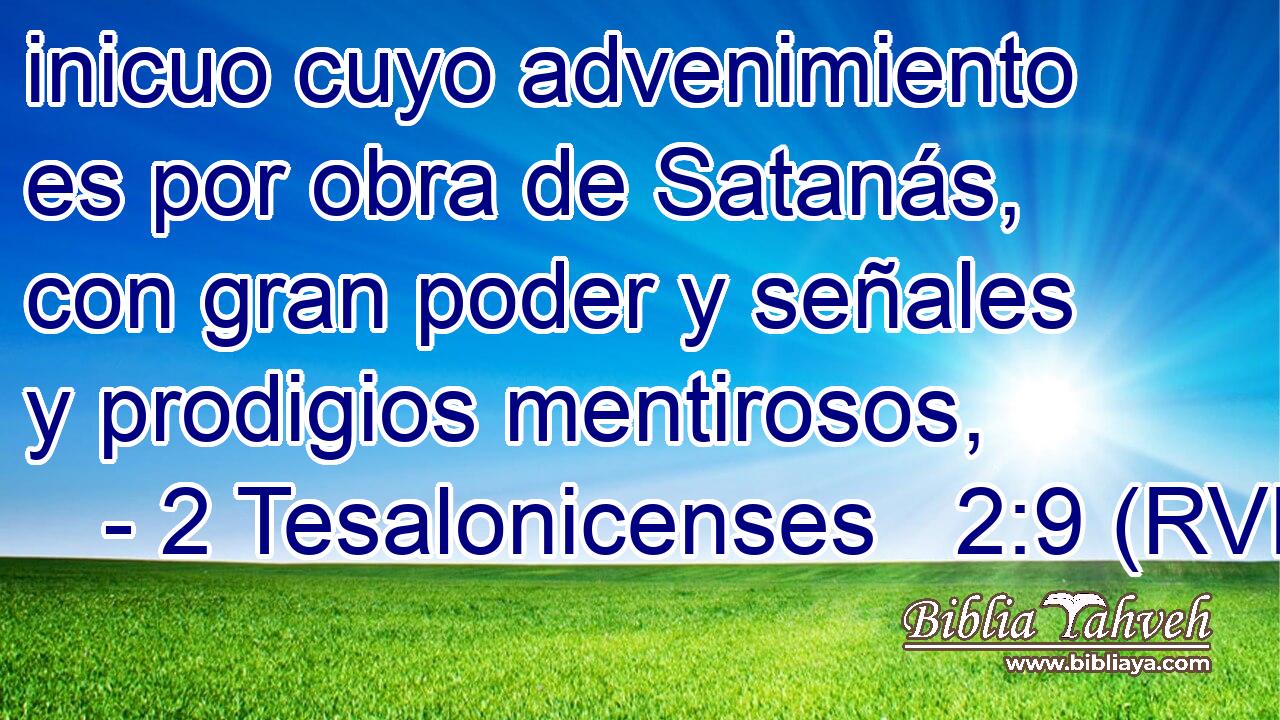 inicuo cuyo advenimiento es por obra de Satanás, con gran poder y señales y prodigios mentirosos,