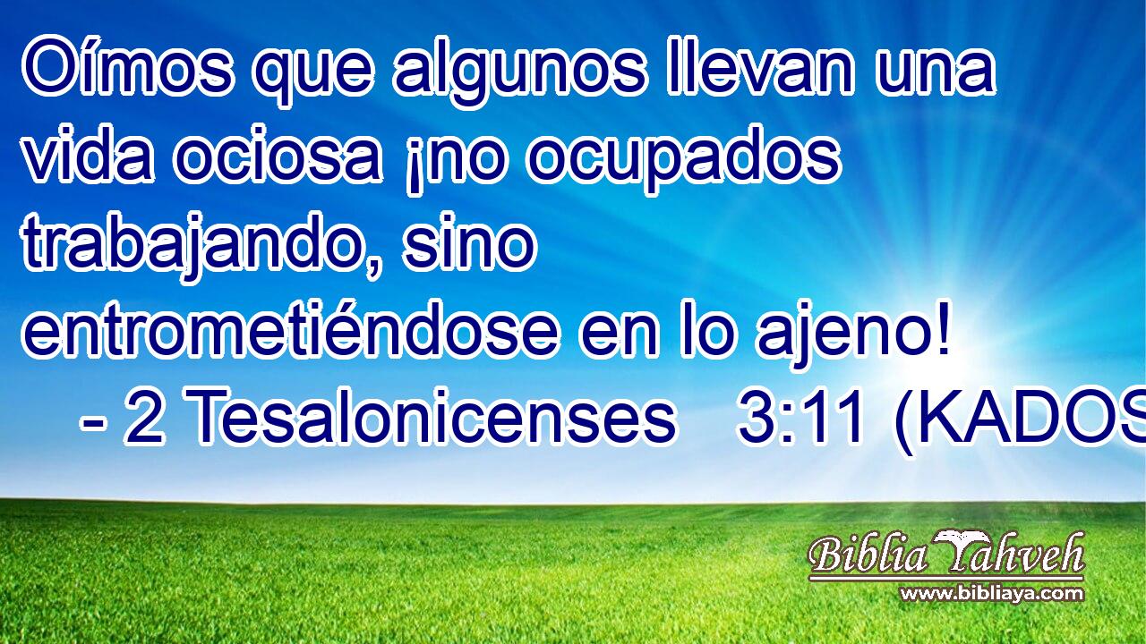  Oímos que algunos llevan una vida ociosa ¡no ocupados trabajando, sino entrometiéndose en lo ajeno! 