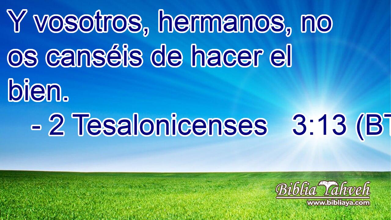 Y vosotros, hermanos, no os canséis de hacer el bien.