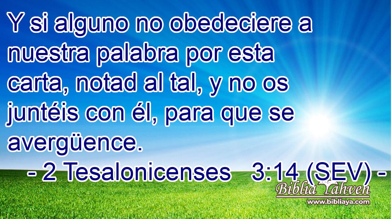 Y si alguno no obedeciere a nuestra palabra por esta carta, notad al tal, y no os juntéis con él, para que se avergüence.