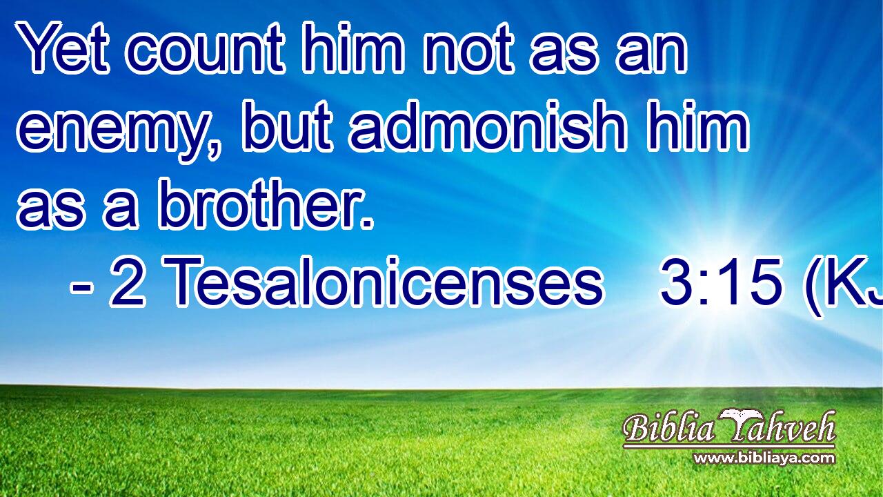 Yet count him not as an enemy, but admonish him as a brother.