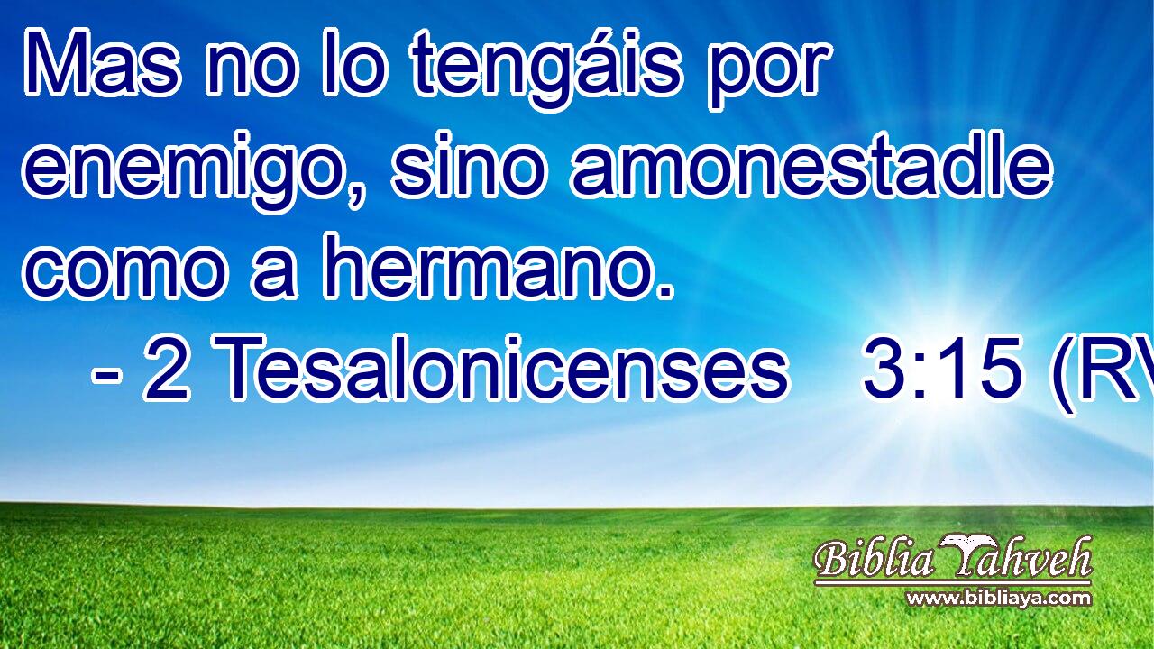 Mas no lo tengáis por enemigo, sino amonestadle como a hermano.