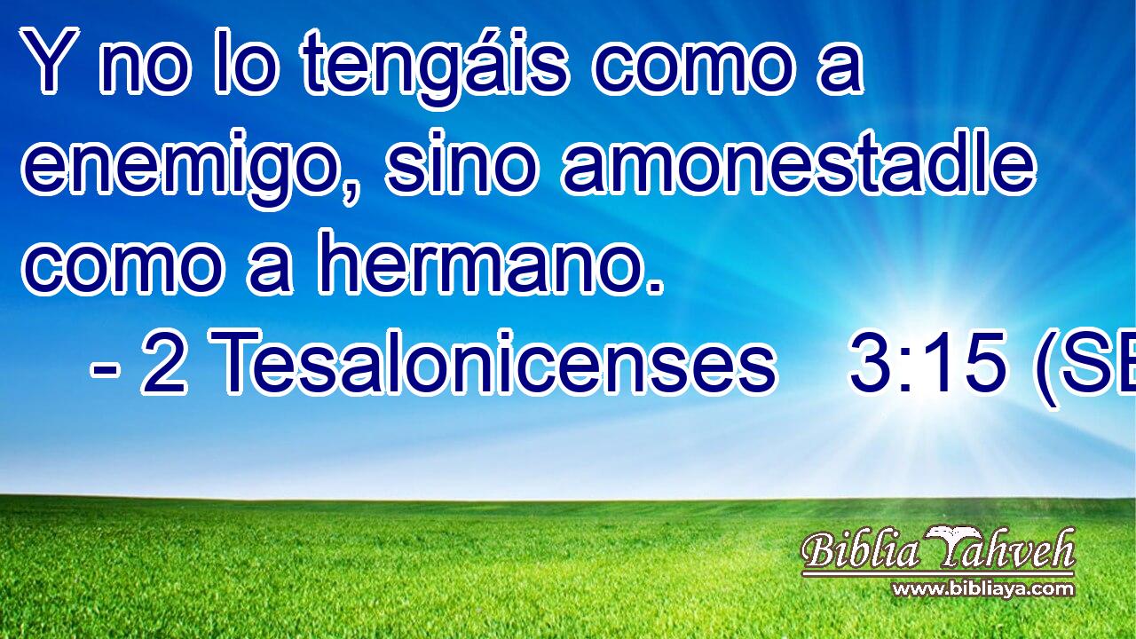 Y no lo tengáis como a enemigo, sino amonestadle como a hermano.