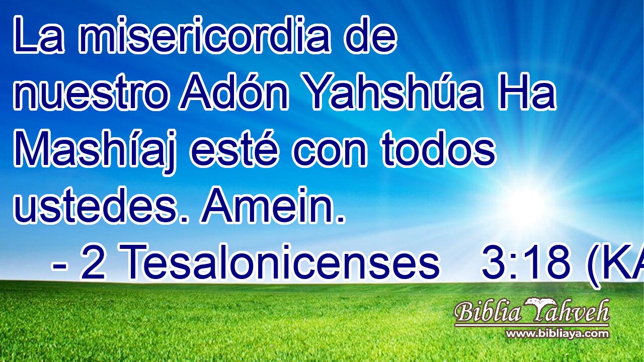  La misericordia de nuestro Adón Yahshúa Ha Mashíaj esté con todos ustedes. Amein. 