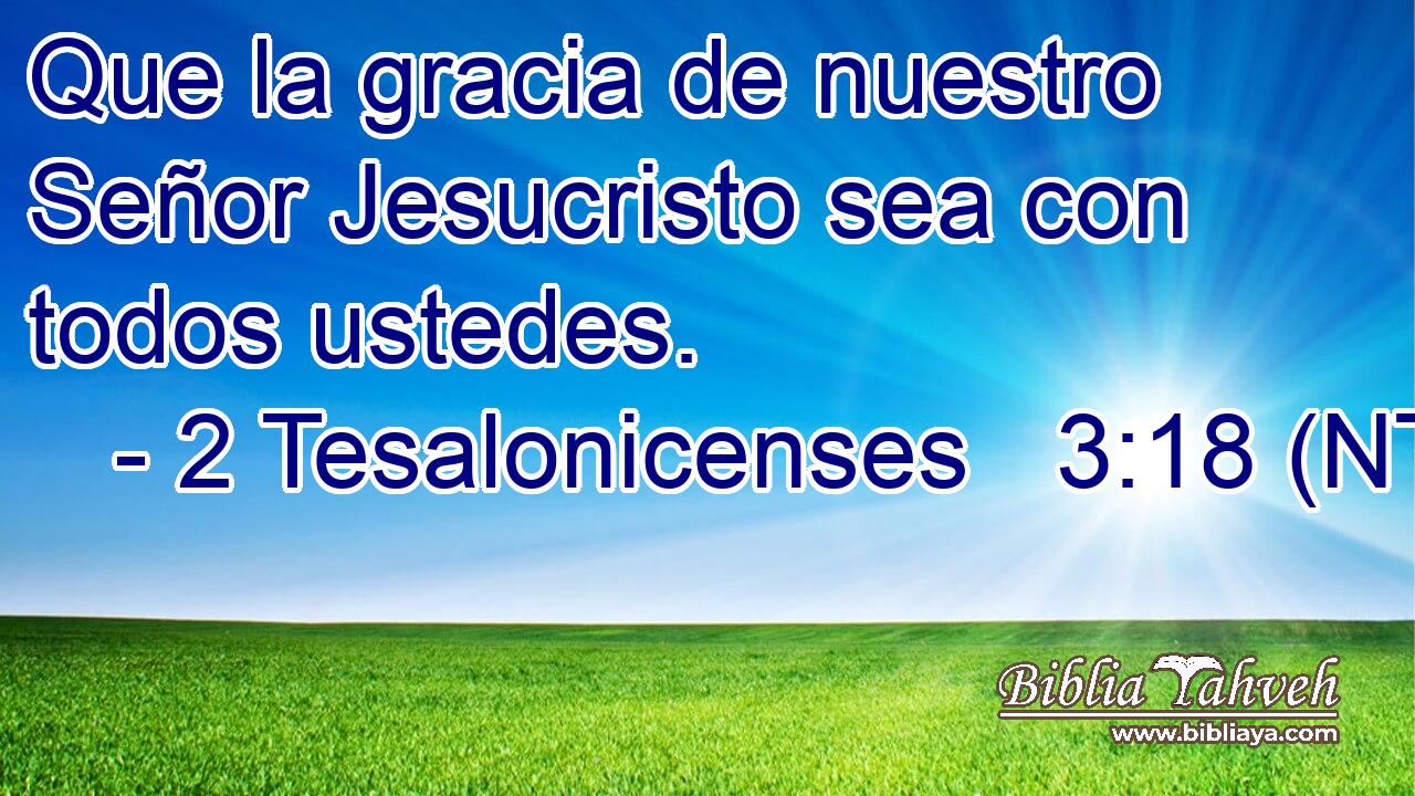 Que la gracia de nuestro Señor Jesucristo sea con todos ustedes.
