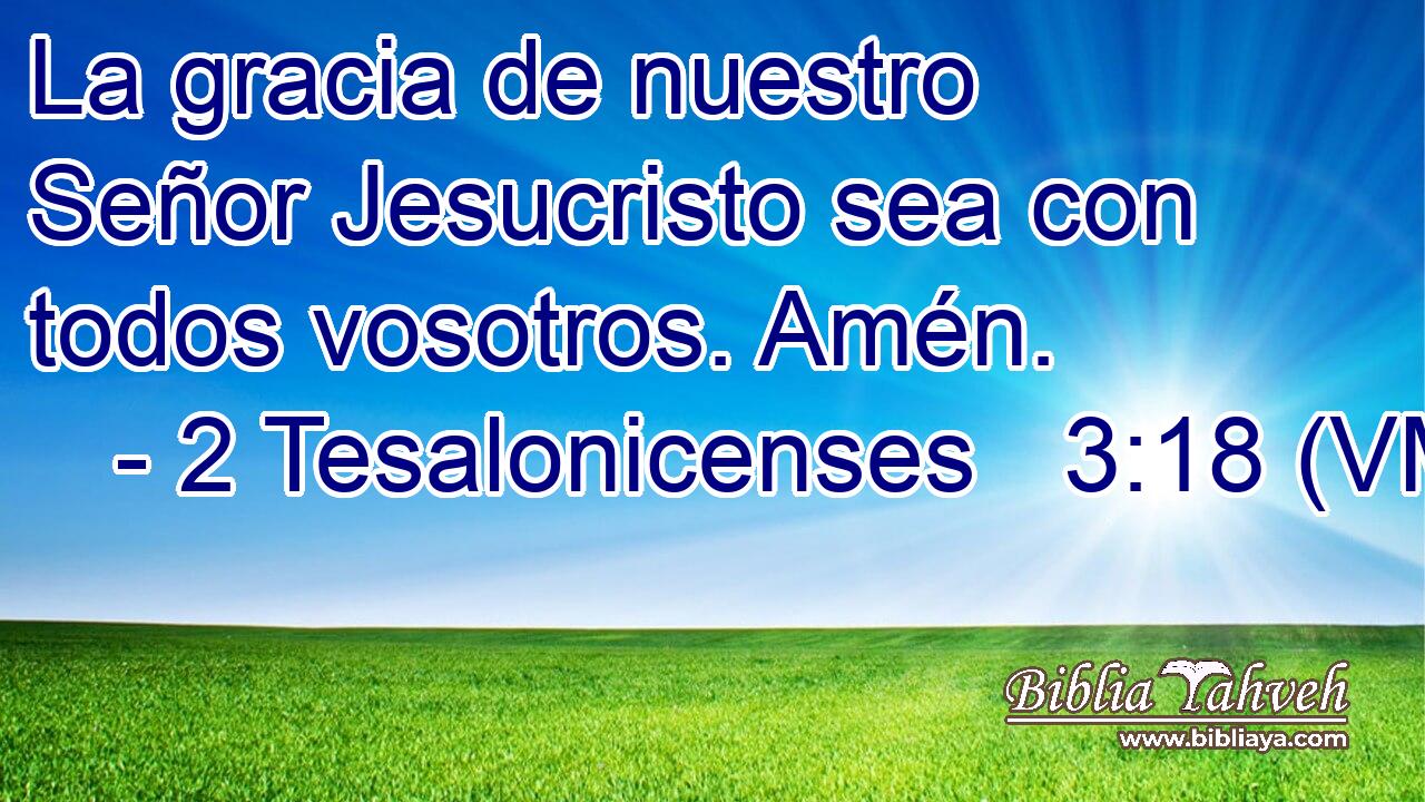  La gracia de nuestro Señor Jesucristo sea con todos vosotros. Amén. 