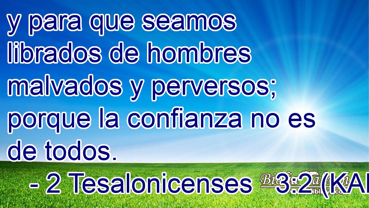  y para que seamos librados de hombres malvados y perversos; porque la confianza no es de todos. 