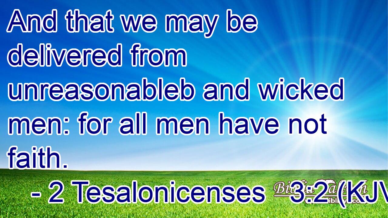 And that we may be delivered from unreasonableb and wicked men: for all men have not faith.