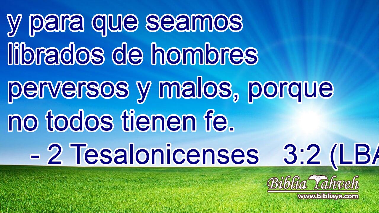y para que seamos librados de hombres perversos y malos, porque no todos tienen fe.