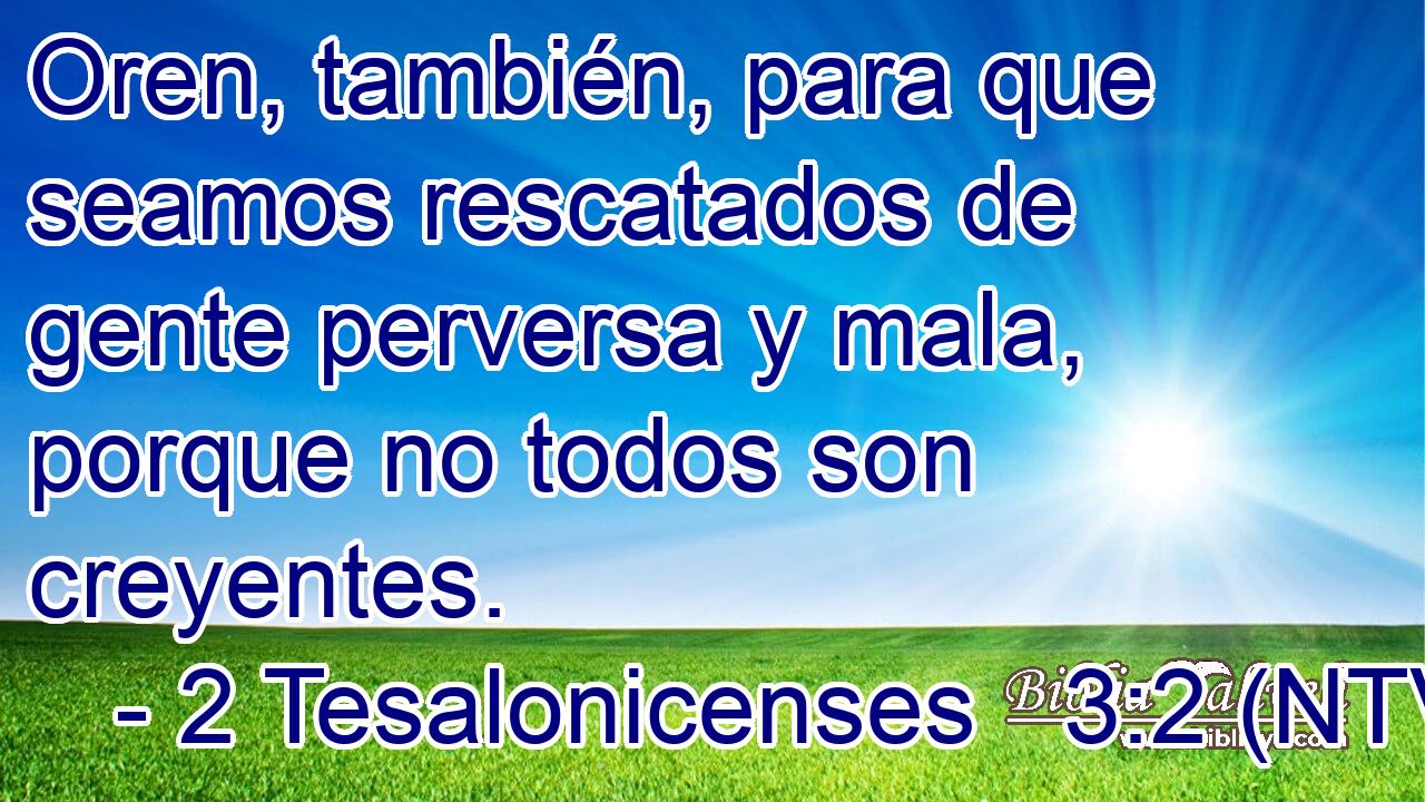 Oren, también, para que seamos rescatados de gente perversa y mala, porque no todos son creyentes.