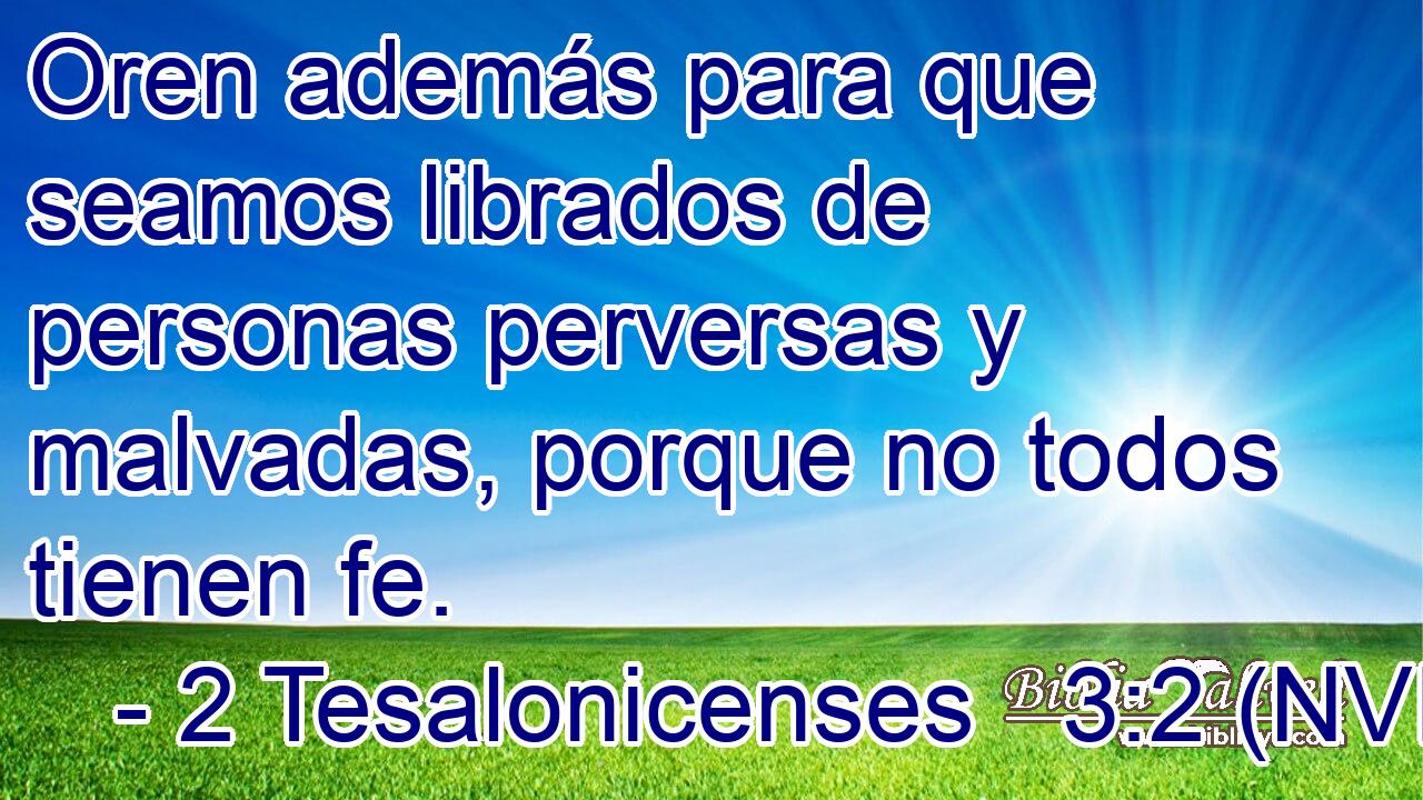  Oren además para que seamos librados de personas perversas y malvadas, porque no todos tienen fe. 