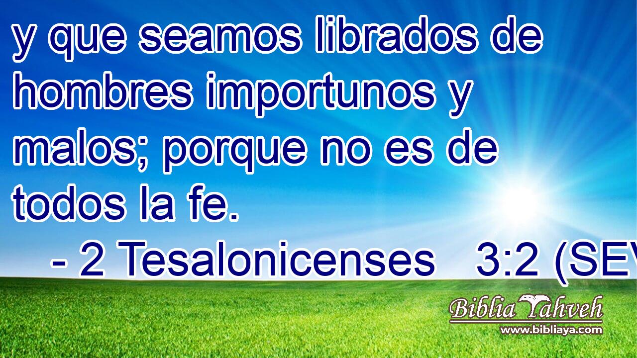 y que seamos librados de hombres importunos y malos; porque no es de todos la fe.