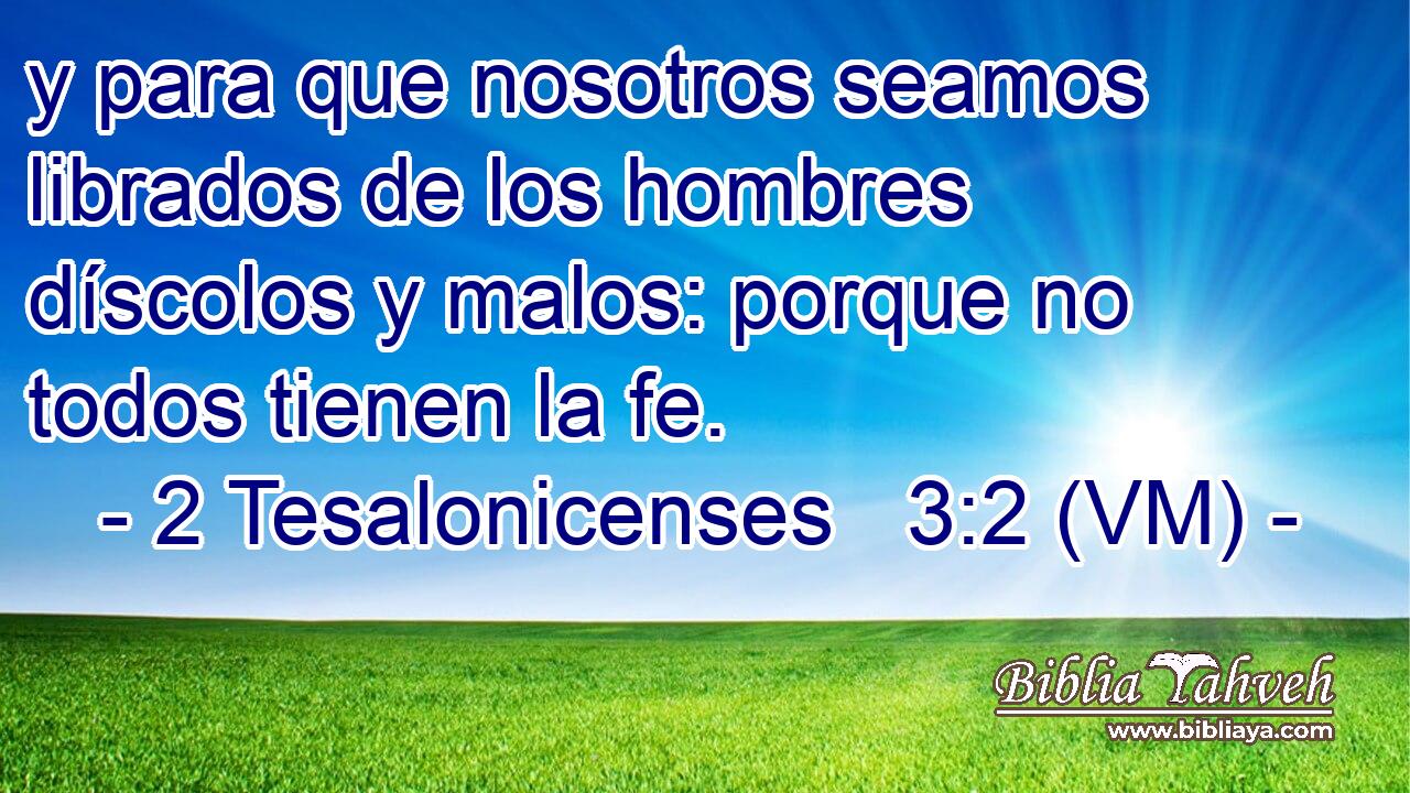  y para que nosotros seamos librados de los hombres díscolos y malos: porque no todos tienen la fe. 