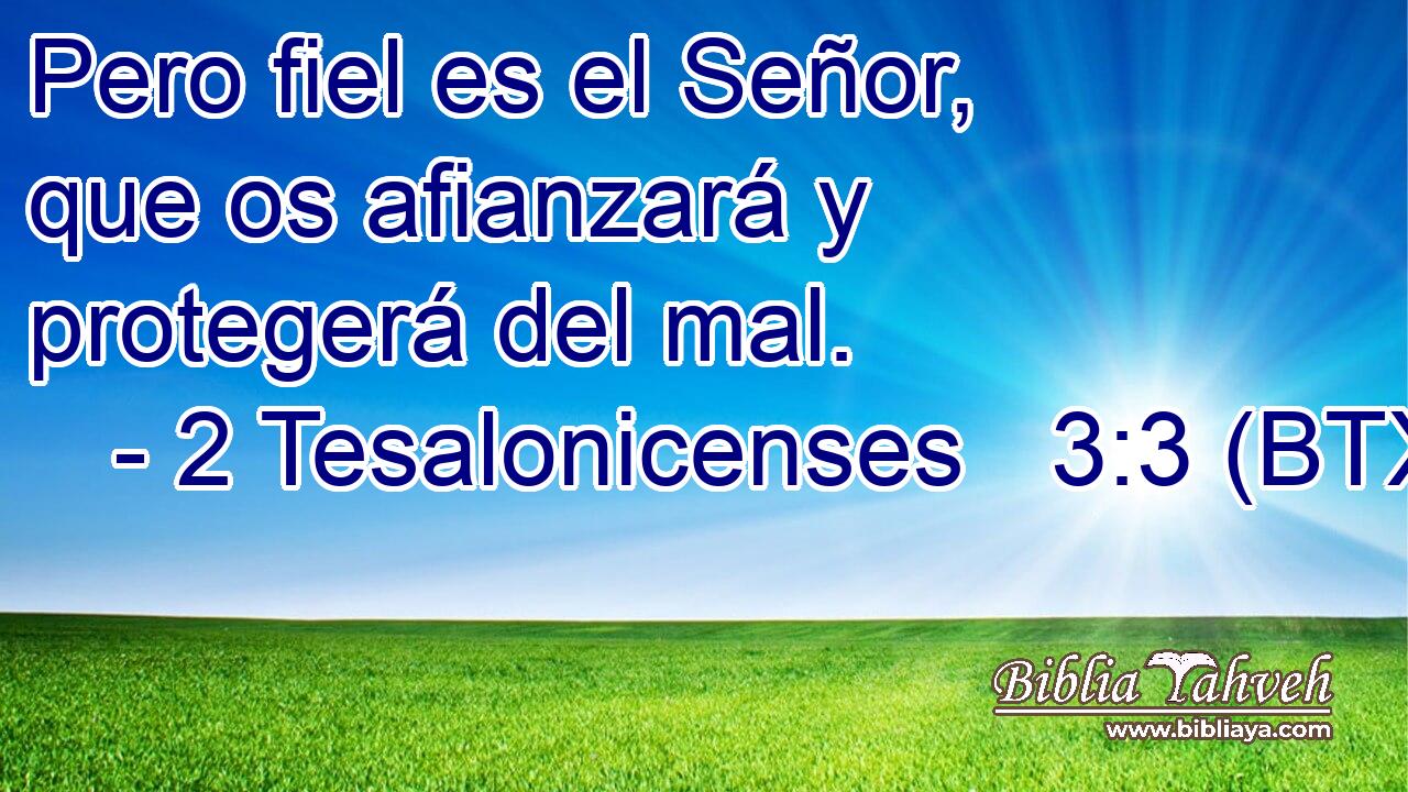 Pero fiel es el Señor, que os afianzará y protegerá del mal.