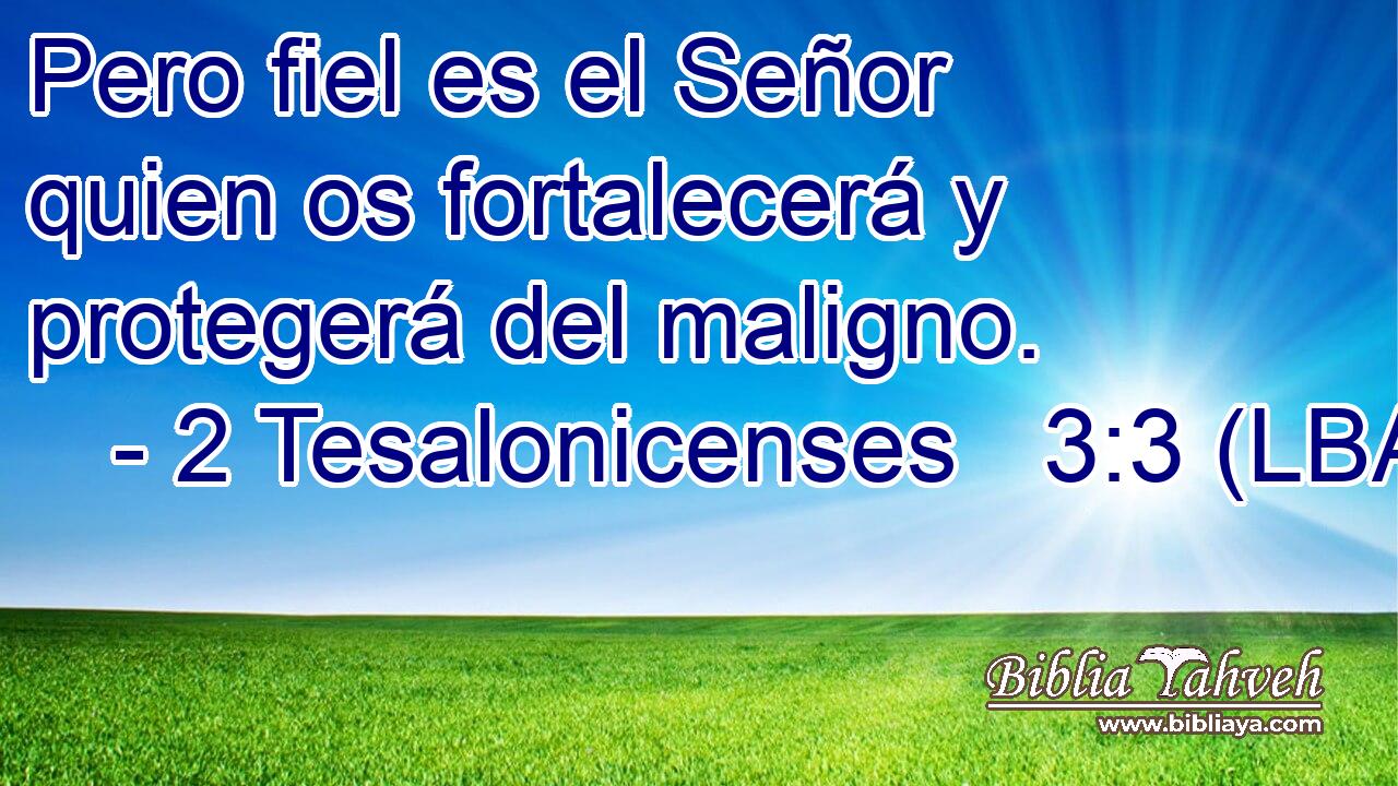 Pero fiel es el Señor quien os fortalecerá y protegerá del maligno.