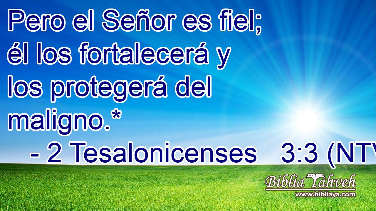 Pero el Señor es fiel; él los fortalecerá y los protegerá del maligno.*