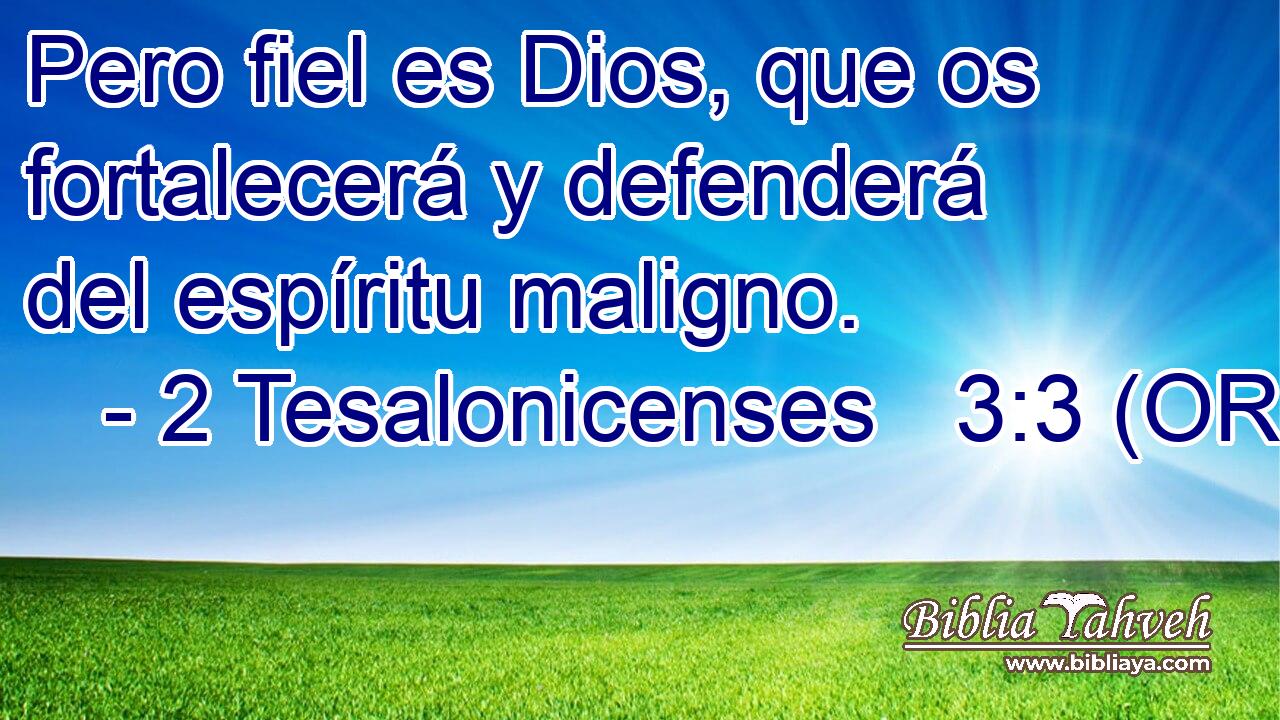  Pero fiel es Dios, que os fortalecerá y defenderá del espíritu maligno. 