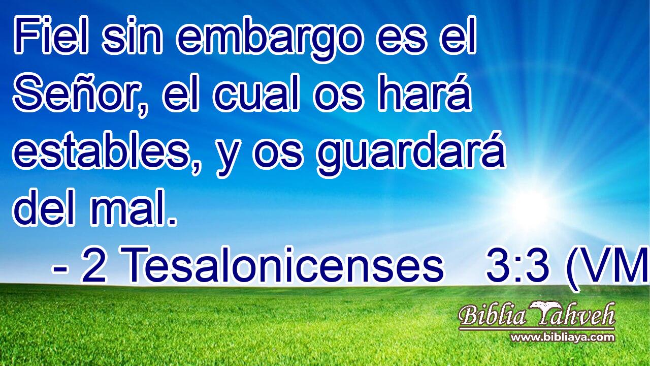  Fiel sin embargo es el Señor, el cual os hará estables, y os guardará del mal. 