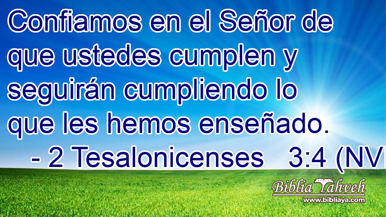  Confiamos en el Señor de que ustedes cumplen y seguirán cumpliendo lo que les hemos enseñado. 