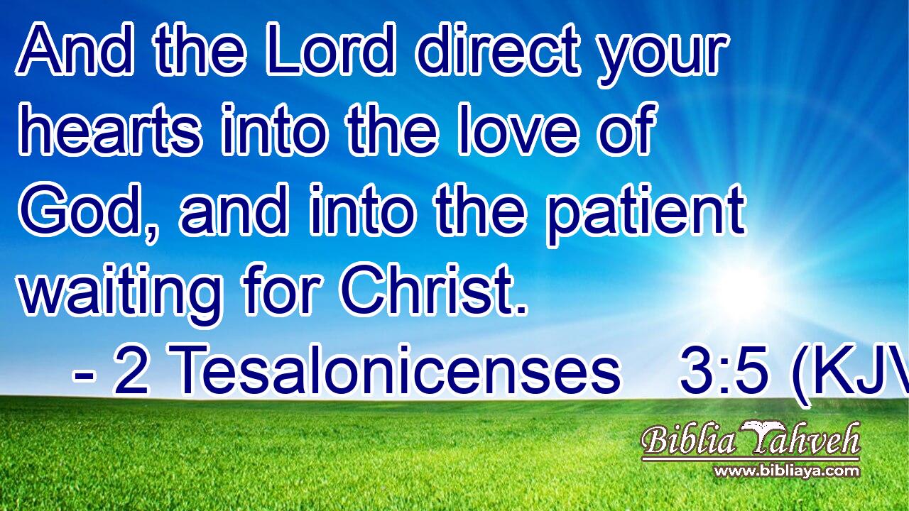 And the Lord direct your hearts into the love of God, and into the patient waiting for Christ.