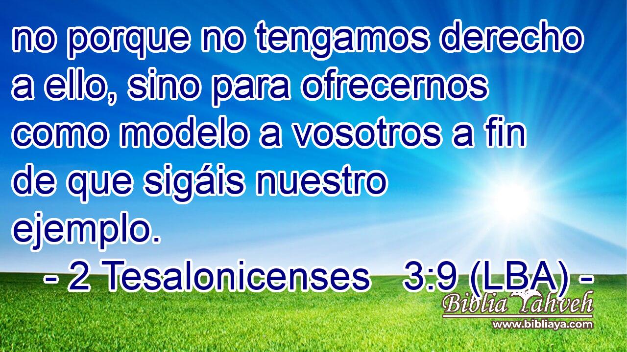 no porque no tengamos derecho a ello, sino para ofrecernos como modelo a vosotros a fin de que sigáis nuestro ejemplo.