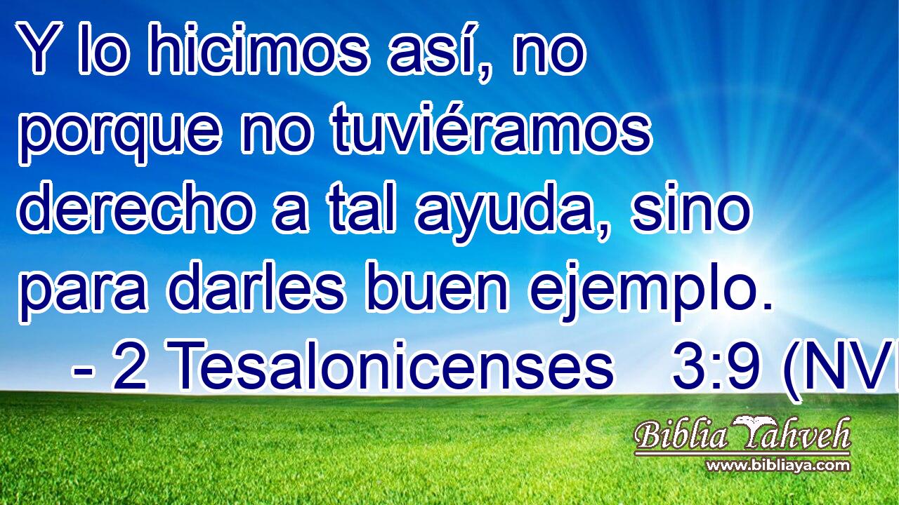  Y lo hicimos así, no porque no tuviéramos derecho a tal ayuda, sino para darles buen ejemplo. 