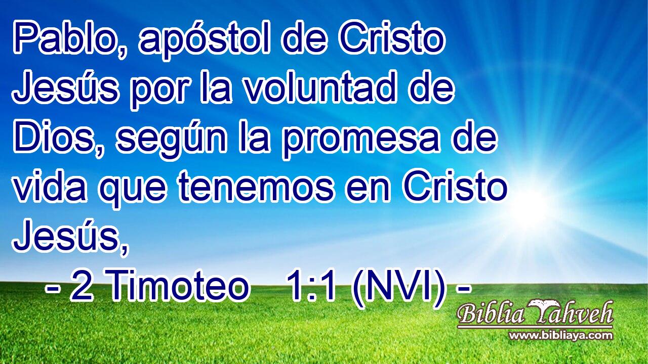  Pablo, apóstol de Cristo Jesús por la voluntad de Dios, según la promesa de vida que tenemos en Cristo Jesús, 