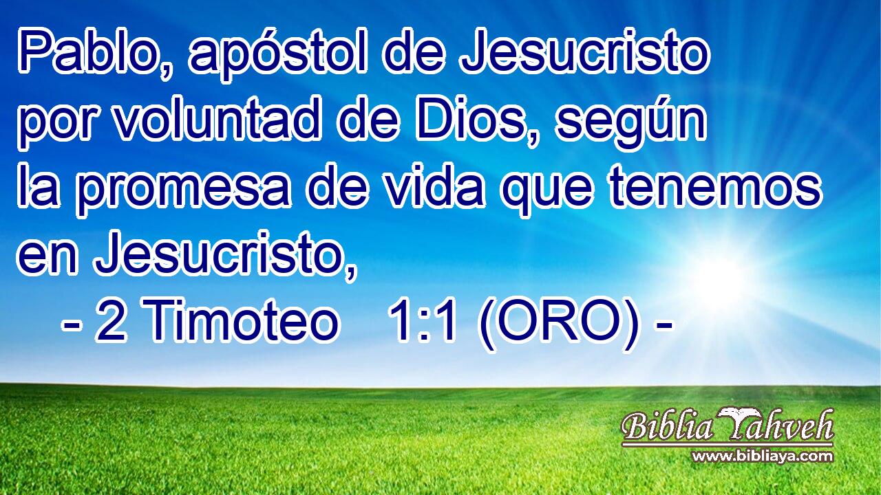  Pablo, apóstol de Jesucristo por voluntad de Dios, según la promesa de vida que tenemos en Jesucristo, 