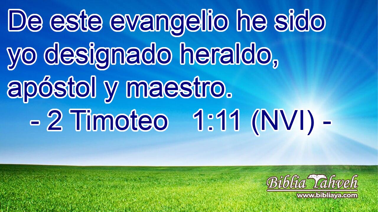  De este evangelio he sido yo designado heraldo, apóstol y maestro. 
