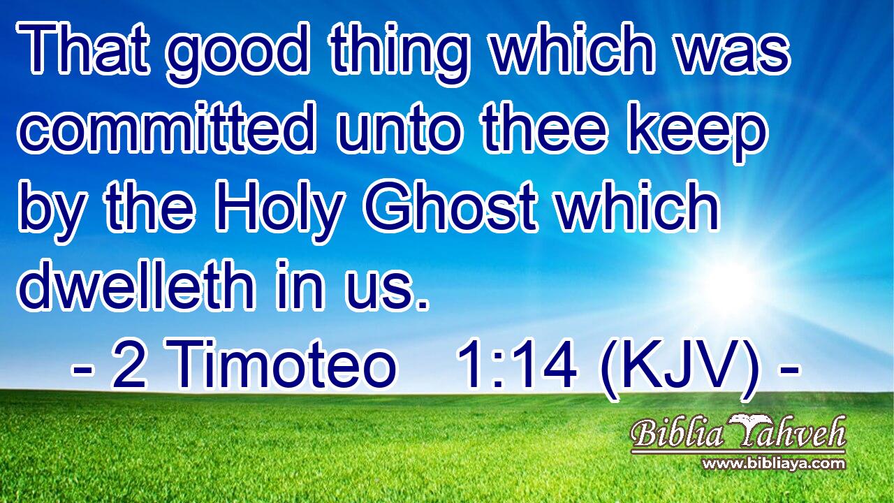 That good thing which was committed unto thee keep by the Holy Ghost which dwelleth in us.